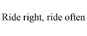 RIDE RIGHT, RIDE OFTEN