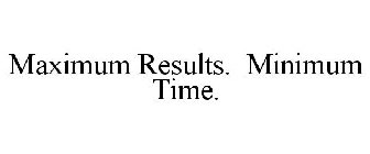 MAXIMUM RESULTS. MINIMUM TIME.