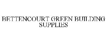 BETTENCOURT GREEN BUILDING SUPPLIES