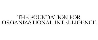 THE FOUNDATION FOR ORGANIZATIONAL INTELLIGENCE