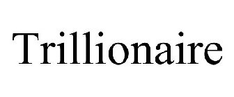 TRILLIONAIRE