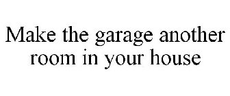 MAKE THE GARAGE ANOTHER ROOM IN YOUR HOUSE