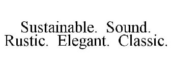 SUSTAINABLE. SOUND. RUSTIC. ELEGANT. CLASSIC.