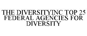 THE DIVERSITYINC TOP 25 FEDERAL AGENCIES FOR DIVERSITY