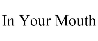 IN YOUR MOUTH