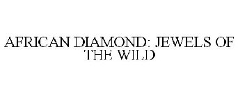 AFRICAN DIAMOND: JEWELS OF THE WILD