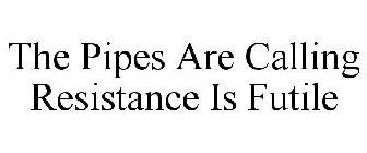 THE PIPES ARE CALLING RESISTANCE IS FUTILE