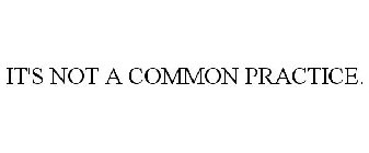 IT'S NOT A COMMON PRACTICE.