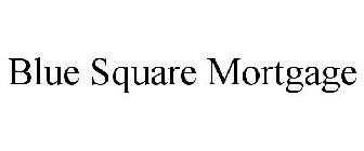 BLUE SQUARE MORTGAGE