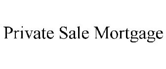 PRIVATE SALE MORTGAGE