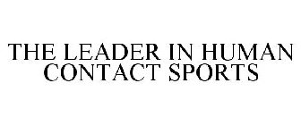 THE LEADER IN HUMAN CONTACT SPORTS