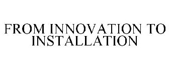 FROM INNOVATION TO INSTALLATION