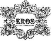 EROS LIVE LIFE LOVE DESIRE