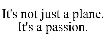 IT'S NOT JUST A PLANE. IT'S A PASSION.