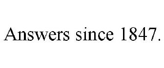 ANSWERS SINCE 1847.