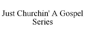 JUST CHURCHIN' A GOSPEL SERIES