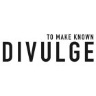 DIVULGE TO MAKE KNOWN