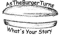 AS THE BURGER TURNS WHAT'S YOUR STORY