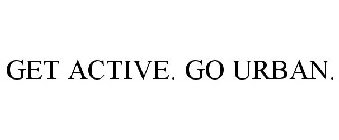 GET ACTIVE. GO URBAN.