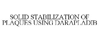 SOLID STABILIZATION OF PLAQUES USING DARAPLADIB