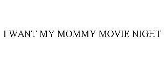 I WANT MY MOMMY MOVIE NIGHT