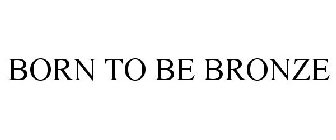 BORN TO BE BRONZE