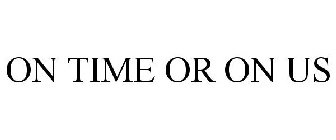 ON TIME OR ON US