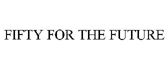 FIFTY FOR THE FUTURE