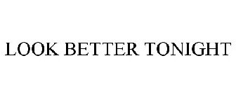 LOOK BETTER TONIGHT