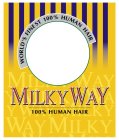 MILKY WAY WORLD'S FINEST 100% HUMAN HAIR 100% HUMAN HAIR