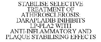 STABILISE SELECTIVE TREATMENT OF ATHEROSCLEROSIS: DARAPLADIB INIHIBITS LP-PLA2 WITH ANTI-INFLAMMATORY AND PLAQUE STABILISING EFFECTS