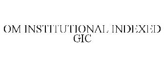 OM INSTITUTIONAL INDEXED GIC