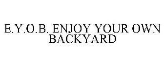 E.Y.O.B. ENJOY YOUR OWN BACKYARD