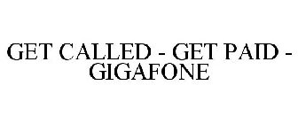 GET CALLED - GET PAID - GIGAFONE