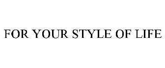 FOR YOUR STYLE OF LIFE