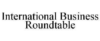 INTERNATIONAL BUSINESS ROUNDTABLE