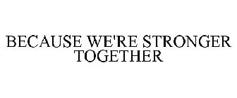 BECAUSE WE'RE STRONGER TOGETHER