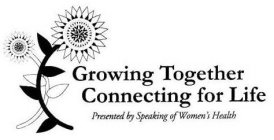 GROWING TOGETHER CONNECTING FOR LIFE PRESENTED BY SPEAKING OF WOMEN'S HEALTH