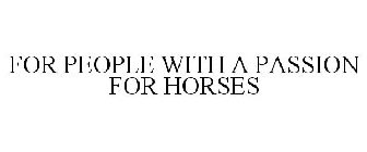 FOR PEOPLE WITH A PASSION FOR HORSES