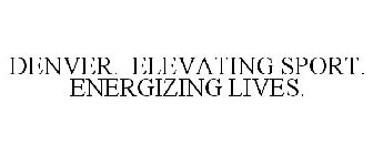 DENVER. ELEVATING SPORT. ENERGIZING LIVES.