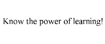 KNOW THE POWER OF LEARNING!