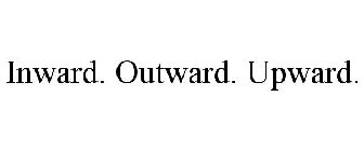 INWARD. OUTWARD. UPWARD.