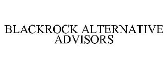 BLACKROCK ALTERNATIVE ADVISORS