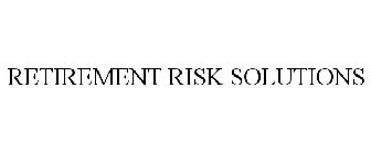 RETIREMENT RISK SOLUTIONS