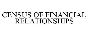 CENSUS OF FINANCIAL RELATIONSHIPS