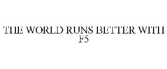 THE WORLD RUNS BETTER WITH F5