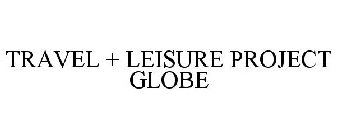 TRAVEL + LEISURE PROJECT GLOBE