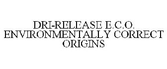 DRI-RELEASE E.C.O. ENVIRONMENTALLY CORRECT ORIGINS