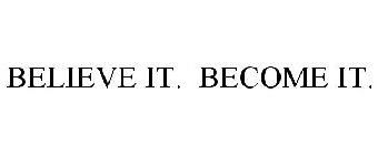 BELIEVE IT. BECOME IT.