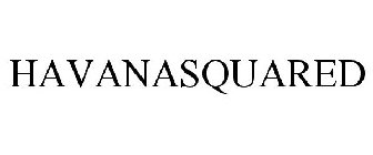 HAVANASQUARED